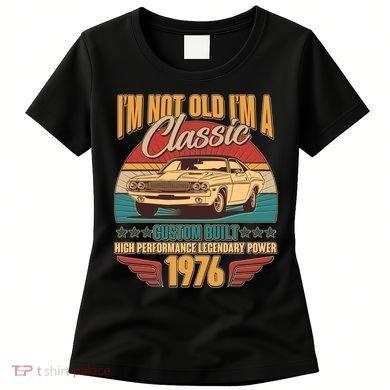 50th Birthday I'm Not Old I'm A Classic Custom Built Car 1976 Women's T-Shirt