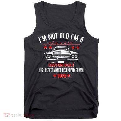 50th Birthday I'm Not Old I'm A Classic 1976 Custom Built High Performance Legendary Power Tank Top