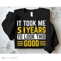51st Birthday It Took Me 51 Years To Look This Good Sweatshirt thumb 2