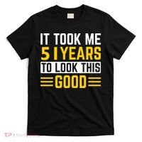 51st Birthday It Took Me 51 Years To Look This Good T-Shirt thumb 0