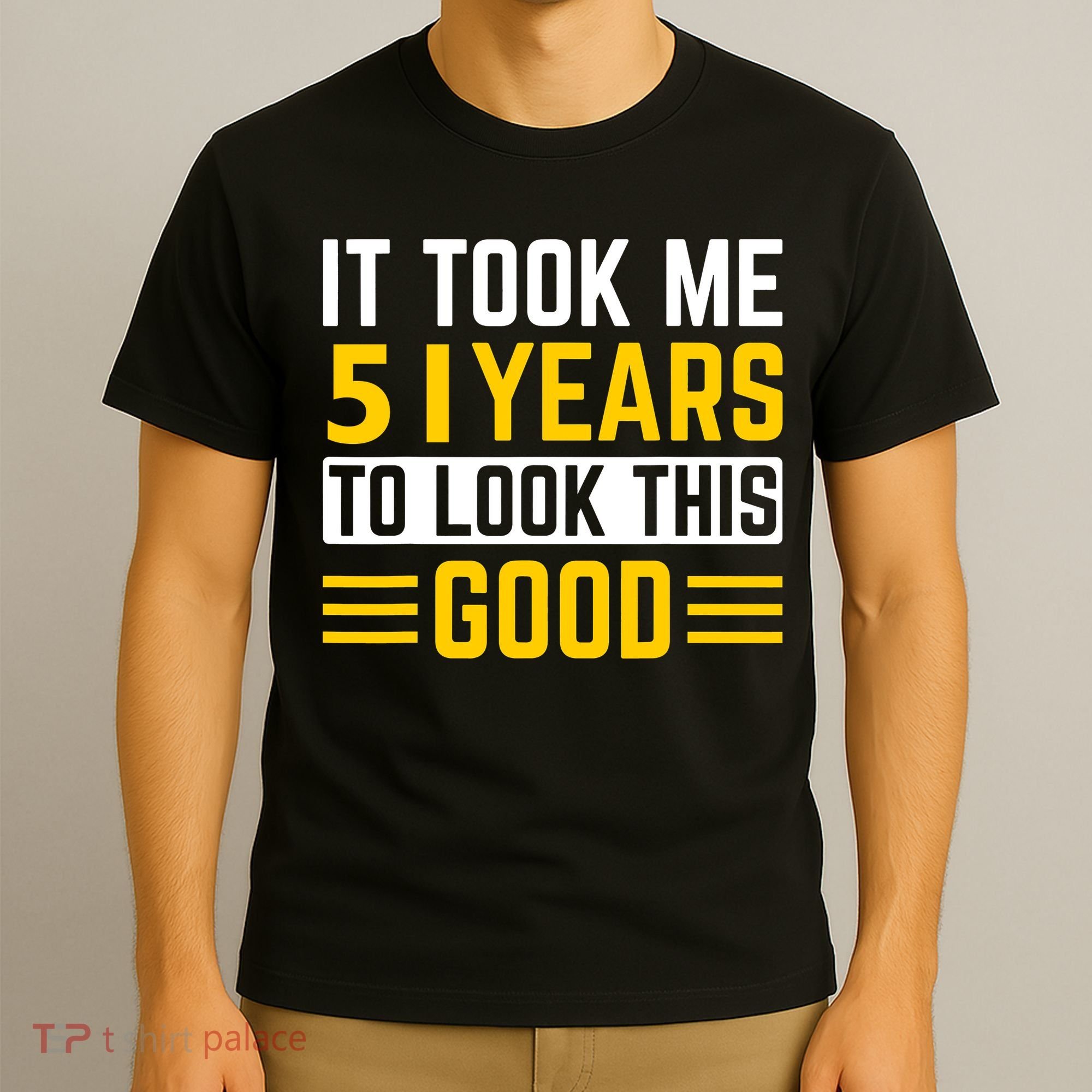 51st Birthday It Took Me 51 Years To Look This Good T-Shirt