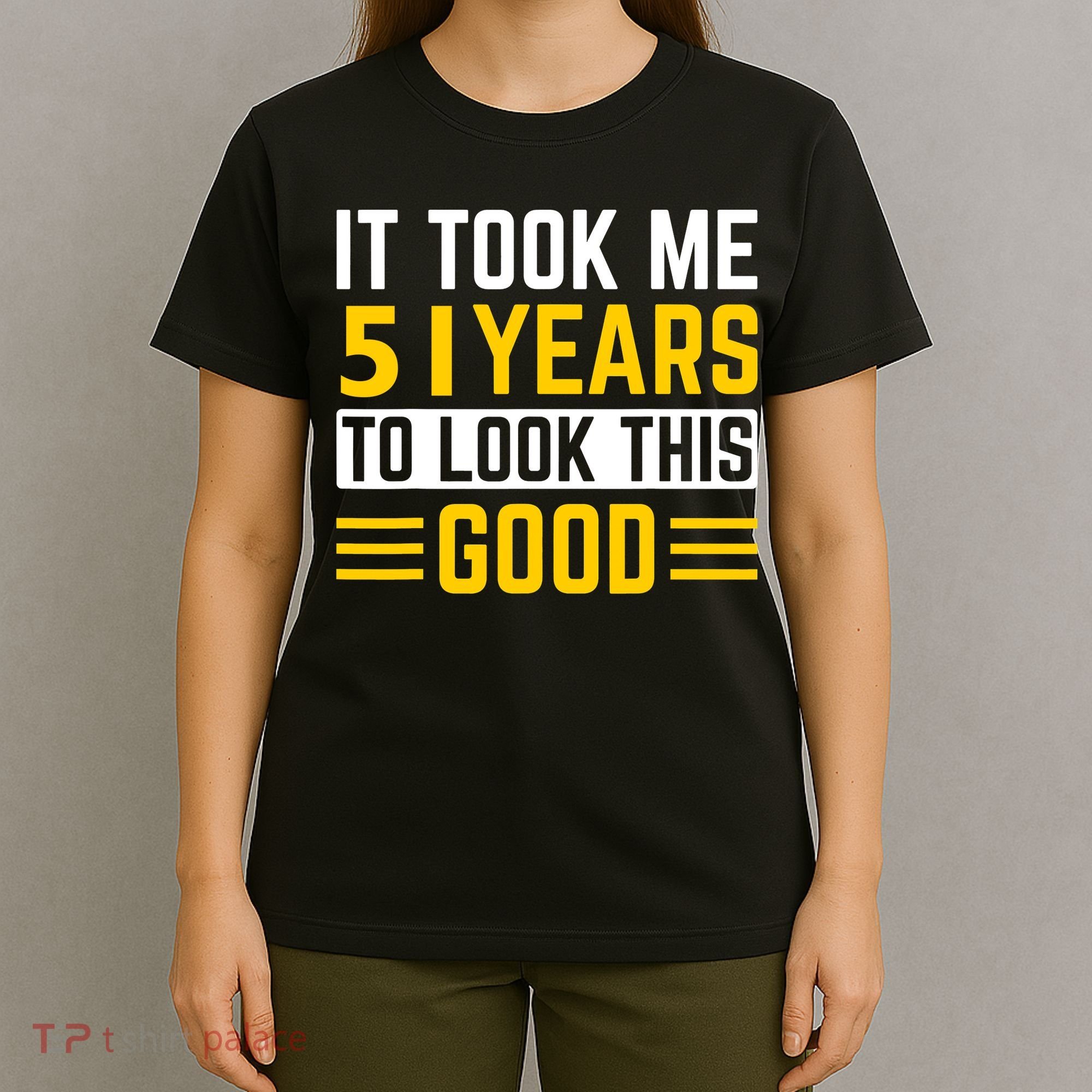 51st Birthday It Took Me 51 Years To Look This Good T-Shirt