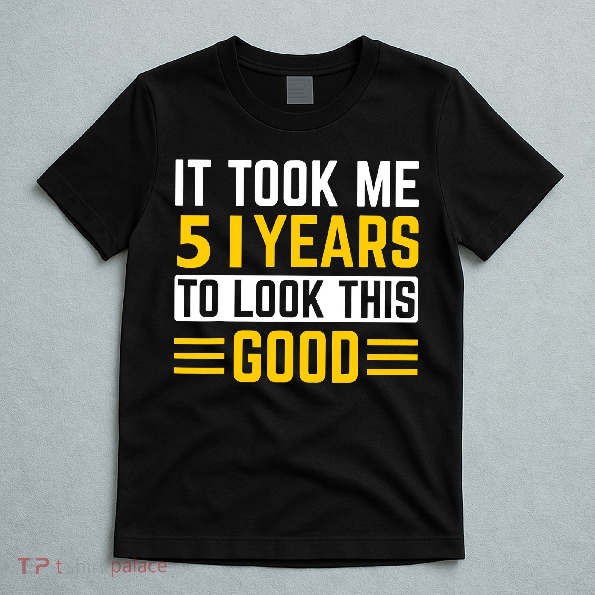51st Birthday It Took Me 51 Years To Look This Good T-Shirt