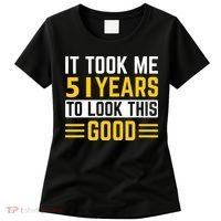 51st Birthday It Took Me 51 Years To Look This Good Women's T-Shirt thumb 0