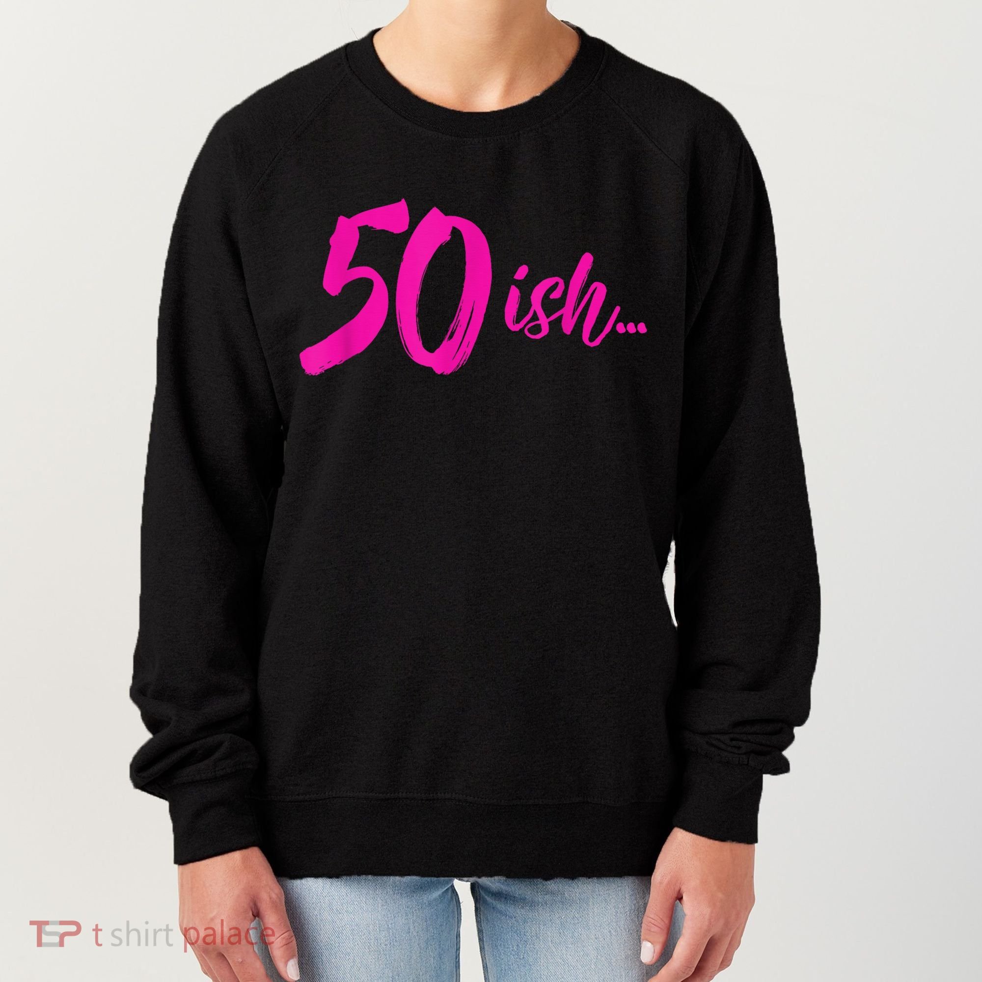 50ish Funny 50th Birthday Turning 50 Years Old Women's Sweatshirt