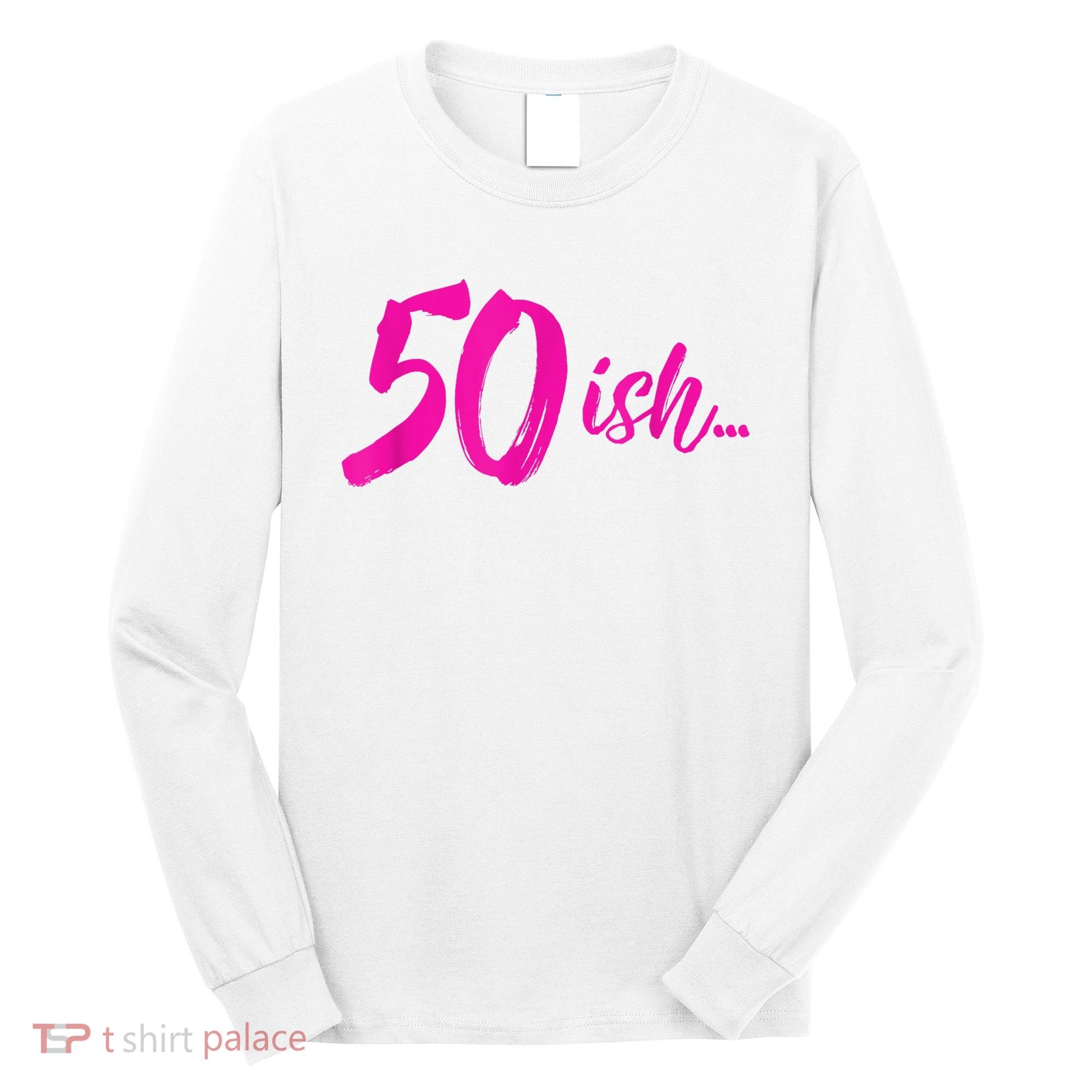50ish Funny 50th Birthday Turning 50 Years Old Long Sleeve Shirt