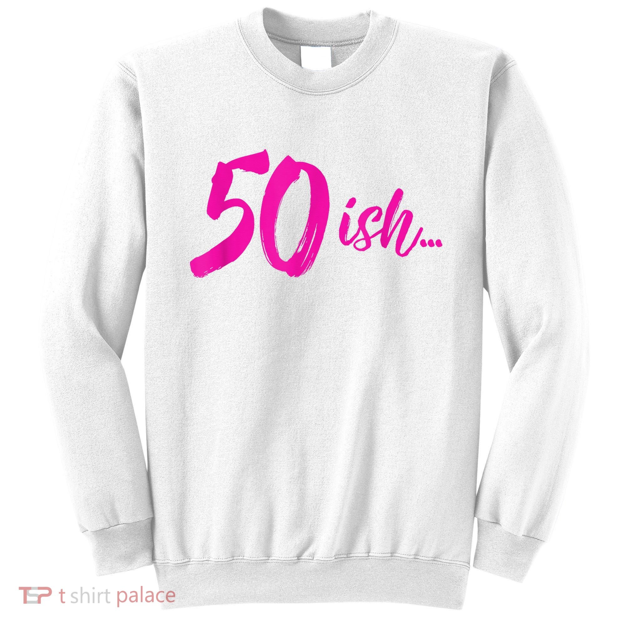 50ish Funny 50th Birthday Turning 50 Years Old Sweatshirt