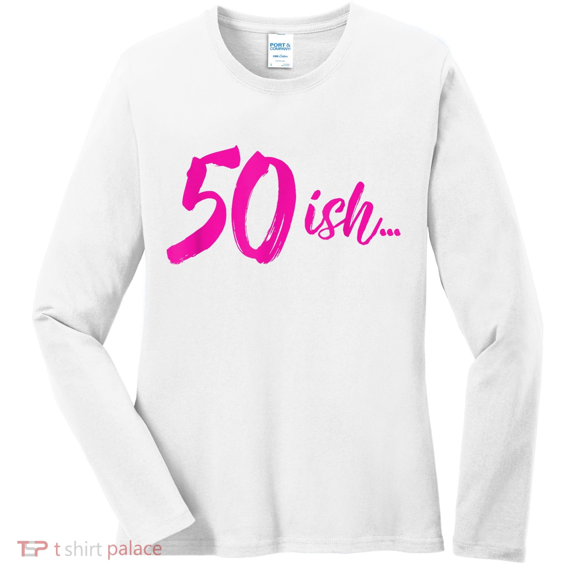 50ish Funny 50th Birthday Turning 50 Years Old Women's Long Sleeve Shirt