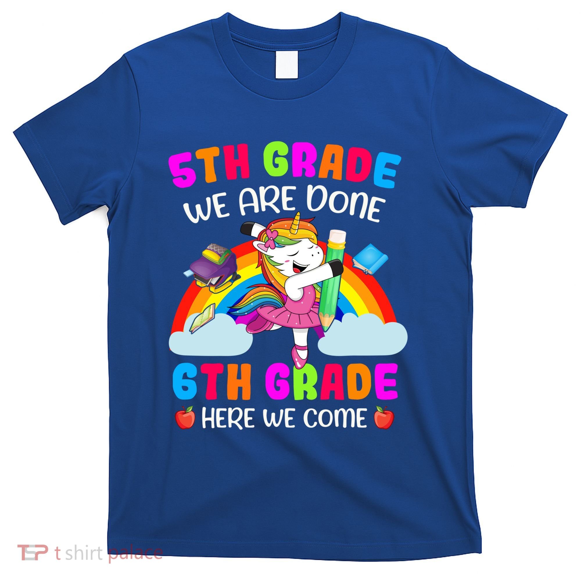 5Th Grade We Are Done 6Th Grade Here We Come Unicorn Meaningful Gift T-Shirt