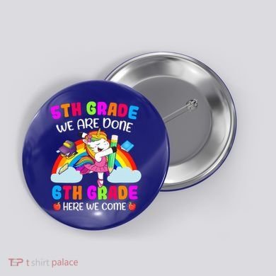 5Th Grade We Are Done 6Th Grade Here We Come Unicorn Meaningful Gift Button