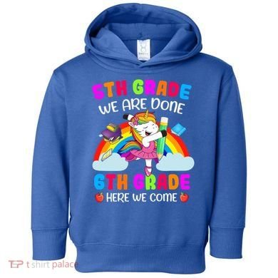 5Th Grade We Are Done 6Th Grade Here We Come Unicorn Meaningful Gift Toddler Hoodie