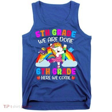 5Th Grade We Are Done 6Th Grade Here We Come Unicorn Meaningful Gift Tank Top