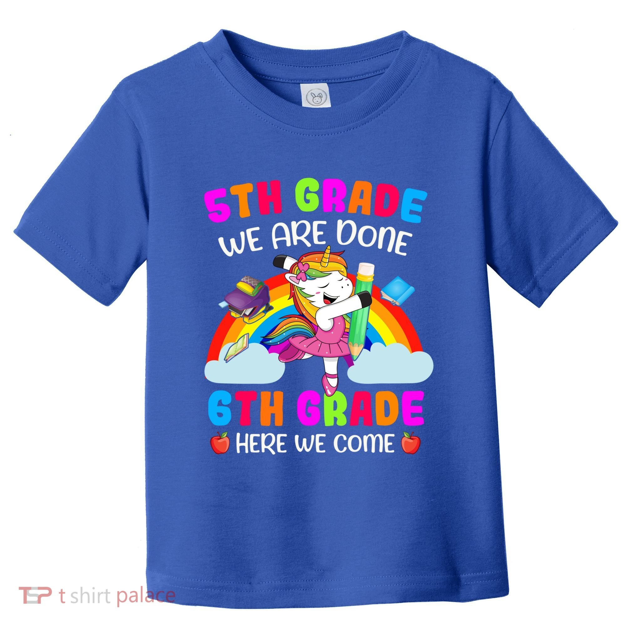 5Th Grade We Are Done 6Th Grade Here We Come Unicorn Meaningful Gift Toddler T-Shirt