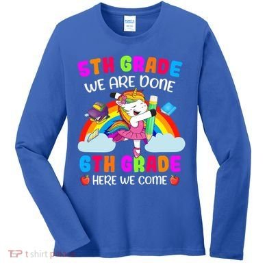 5Th Grade We Are Done 6Th Grade Here We Come Unicorn Meaningful Gift Women's Long Sleeve Shirt