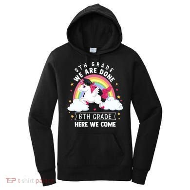 5Th Grade We Are Done 6Th Grade Here We Come Unicorn Rainbow Funny Gift Women's Hoodie