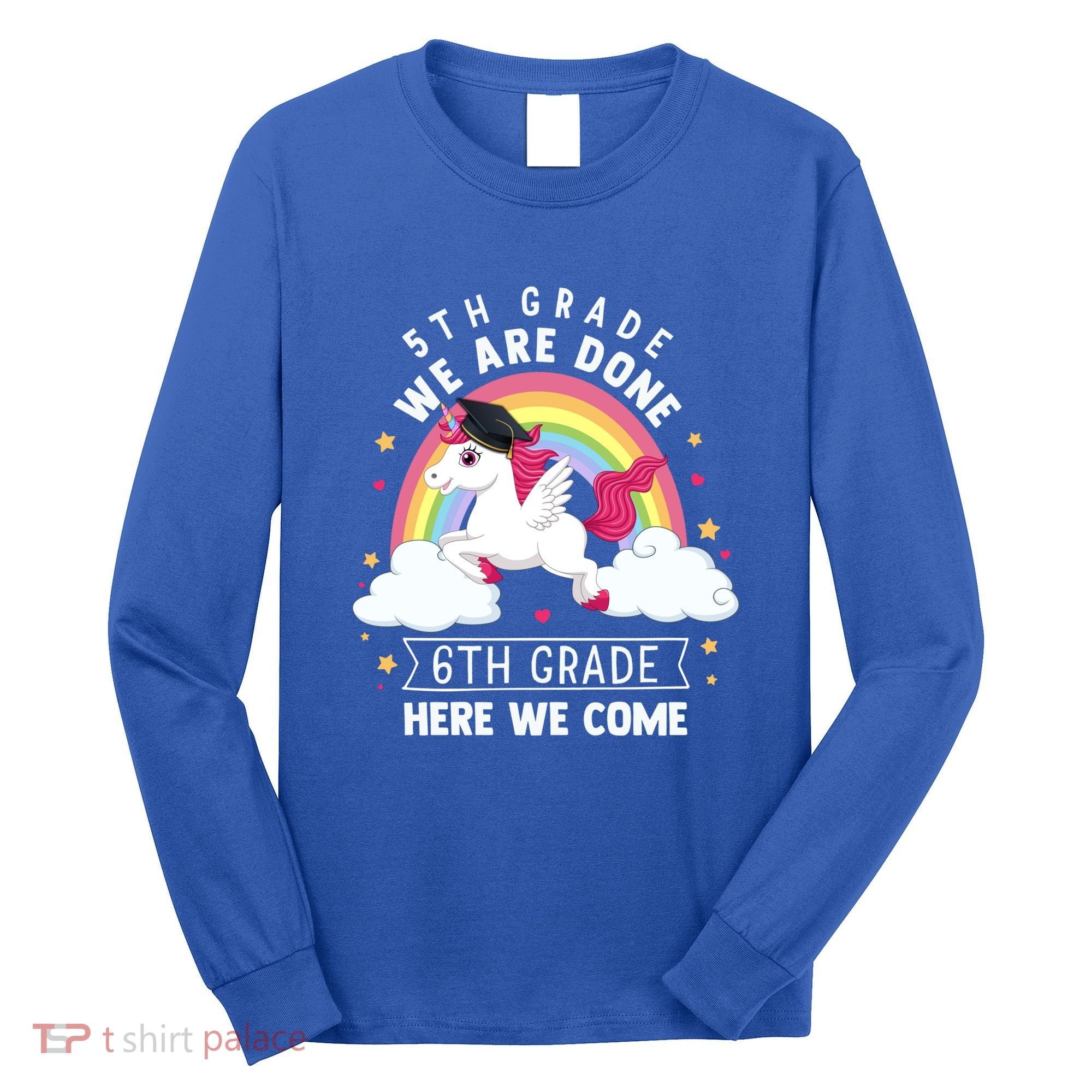 5Th Grade We Are Done 6Th Grade Here We Come Unicorn Rainbow Funny Gift Long Sleeve Shirt