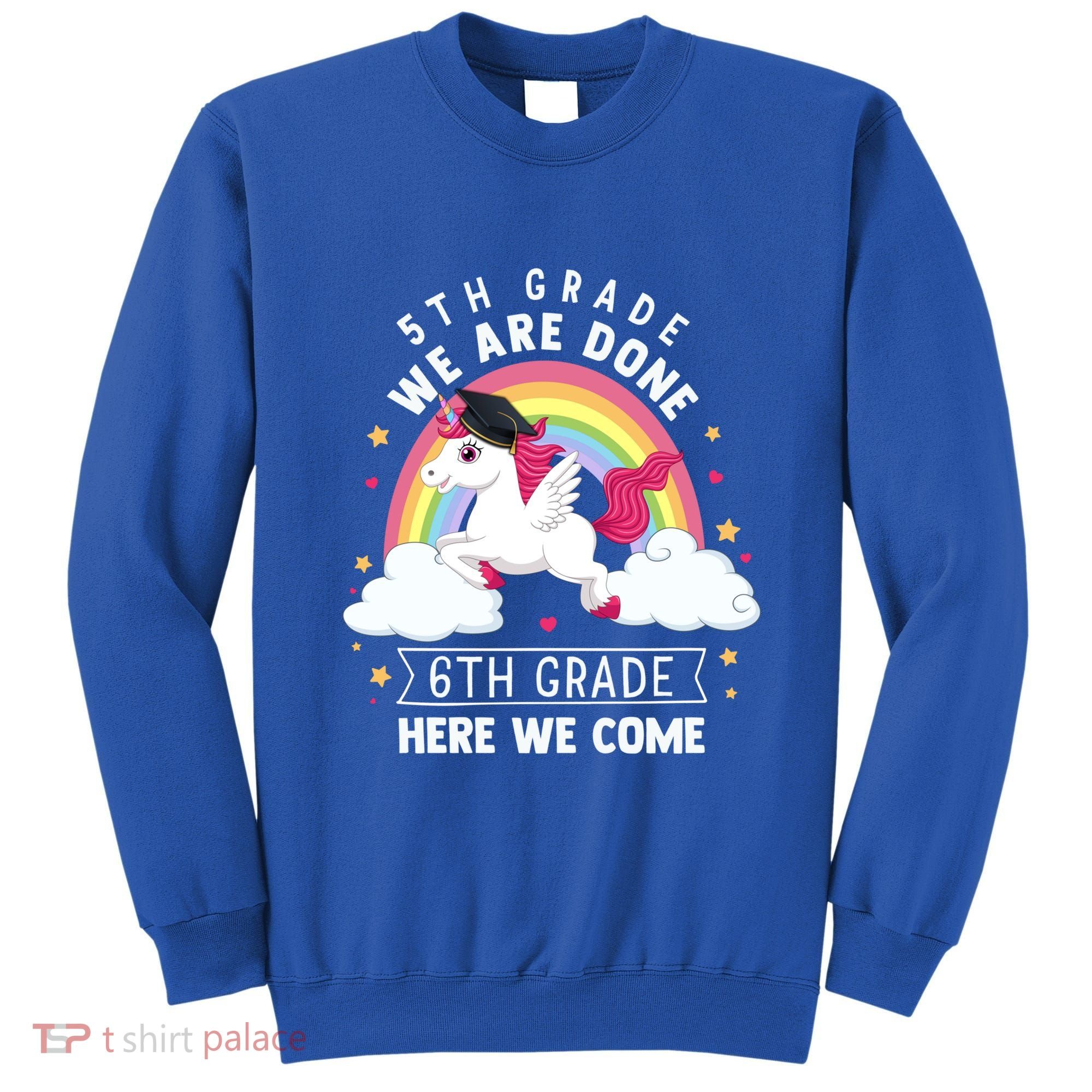 5Th Grade We Are Done 6Th Grade Here We Come Unicorn Rainbow Funny Gift Sweatshirt