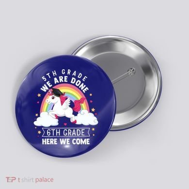 5Th Grade We Are Done 6Th Grade Here We Come Unicorn Rainbow Funny Gift Button