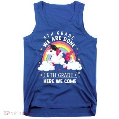 5Th Grade We Are Done 6Th Grade Here We Come Unicorn Rainbow Funny Gift Tank Top