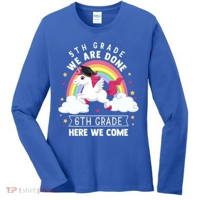 5Th Grade We Are Done 6Th Grade Here We Come Unicorn Rainbow Funny Gift Women's Long Sleeve Shirt