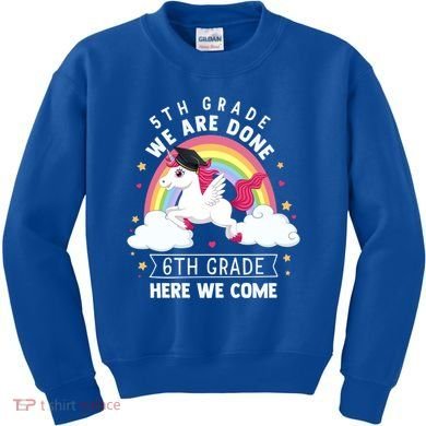5Th Grade We Are Done 6Th Grade Here We Come Unicorn Rainbow Funny Gift Kids Sweatshirt