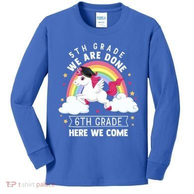 5Th Grade We Are Done 6Th Grade Here We Come Unicorn Rainbow Funny Gift Kids Long Sleeve Shirt