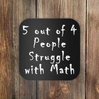 5 Out Of 4 People Struggle With Math Coaster thumb 0