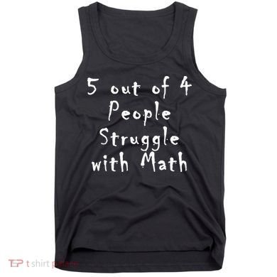 5 Out Of 4 People Struggle With Math Tank Top