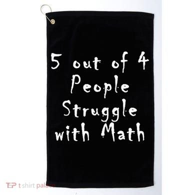 5 Out Of 4 People Struggle With Math Golf Towel