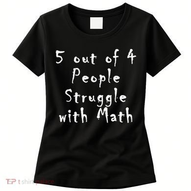 5 Out Of 4 People Struggle With Math Women's T-Shirt