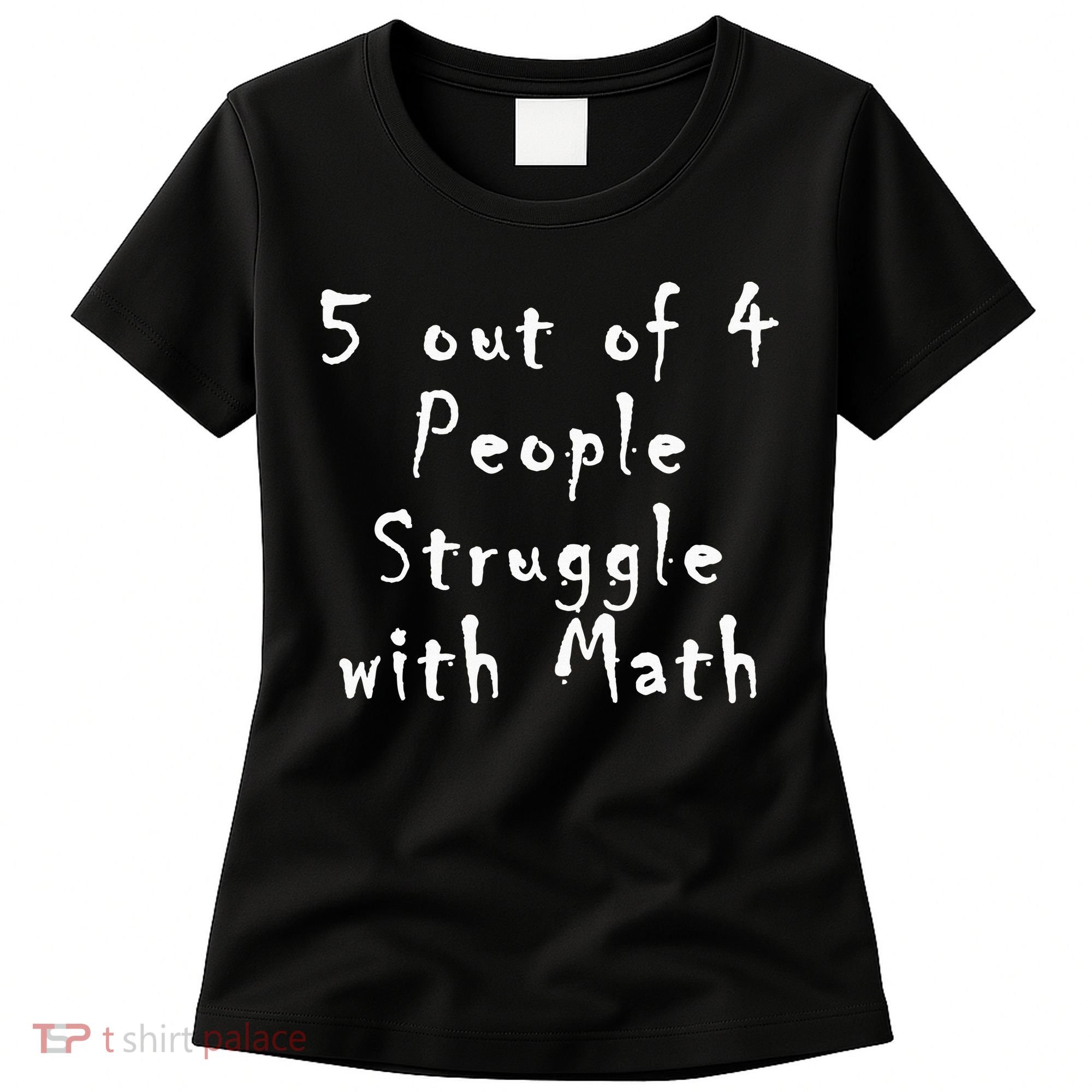5 Out Of 4 People Struggle With Math Women's T-Shirt