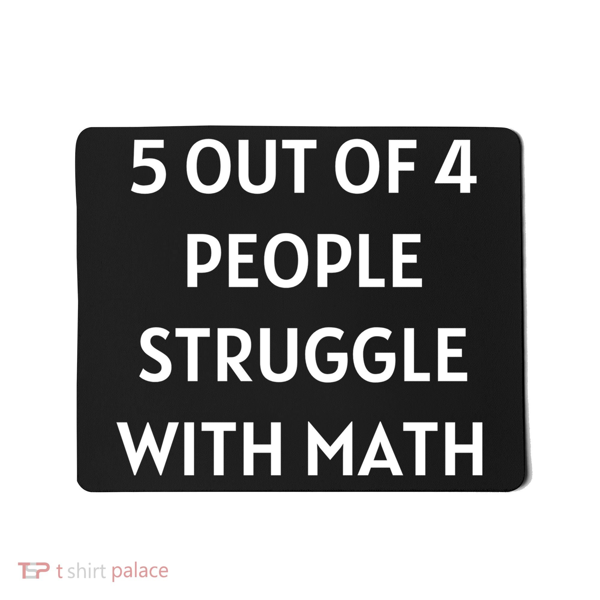 5 Out Of 4 People Struggle With Math Funny Mousepad