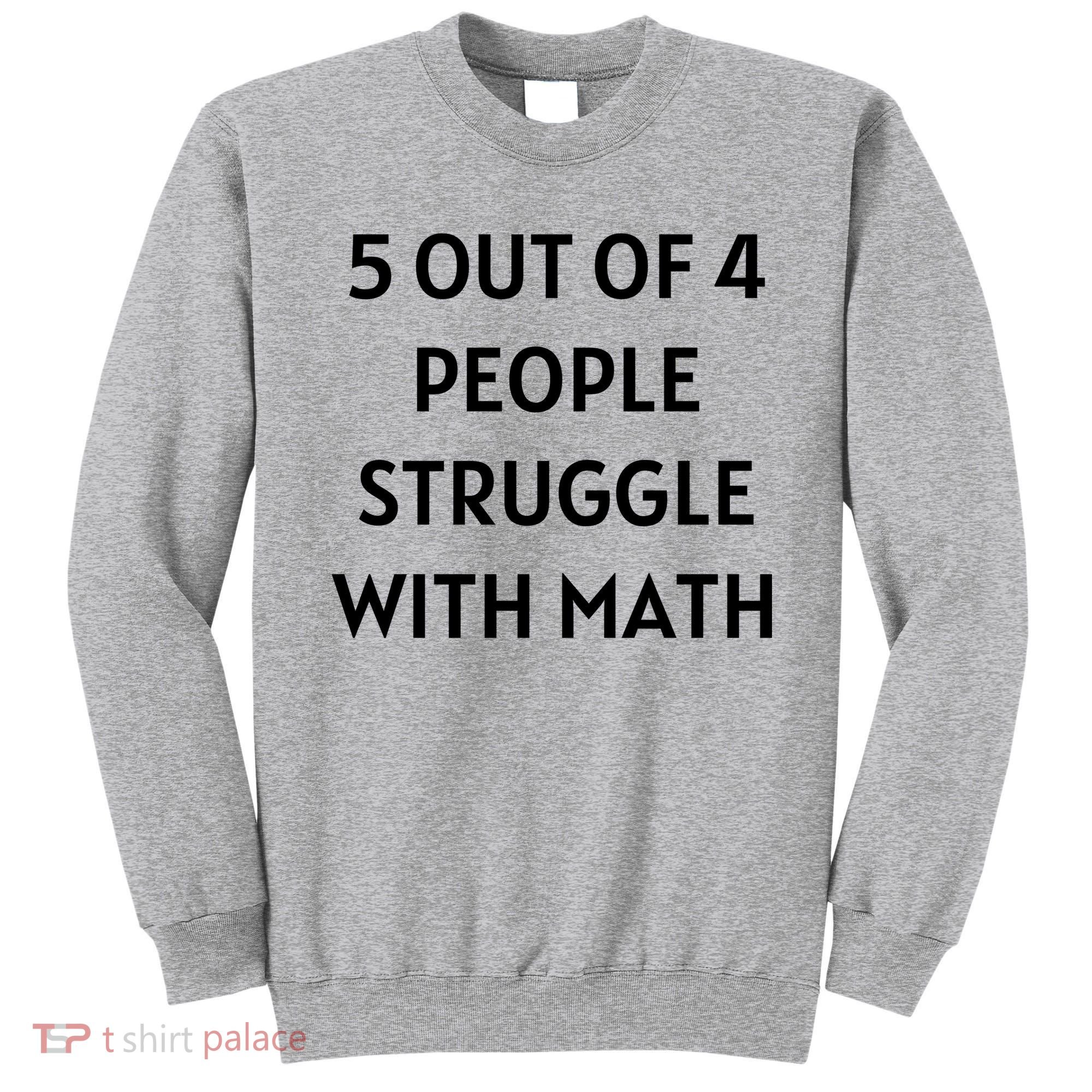 5 Out Of 4 People Struggle With Math Funny Sweatshirt