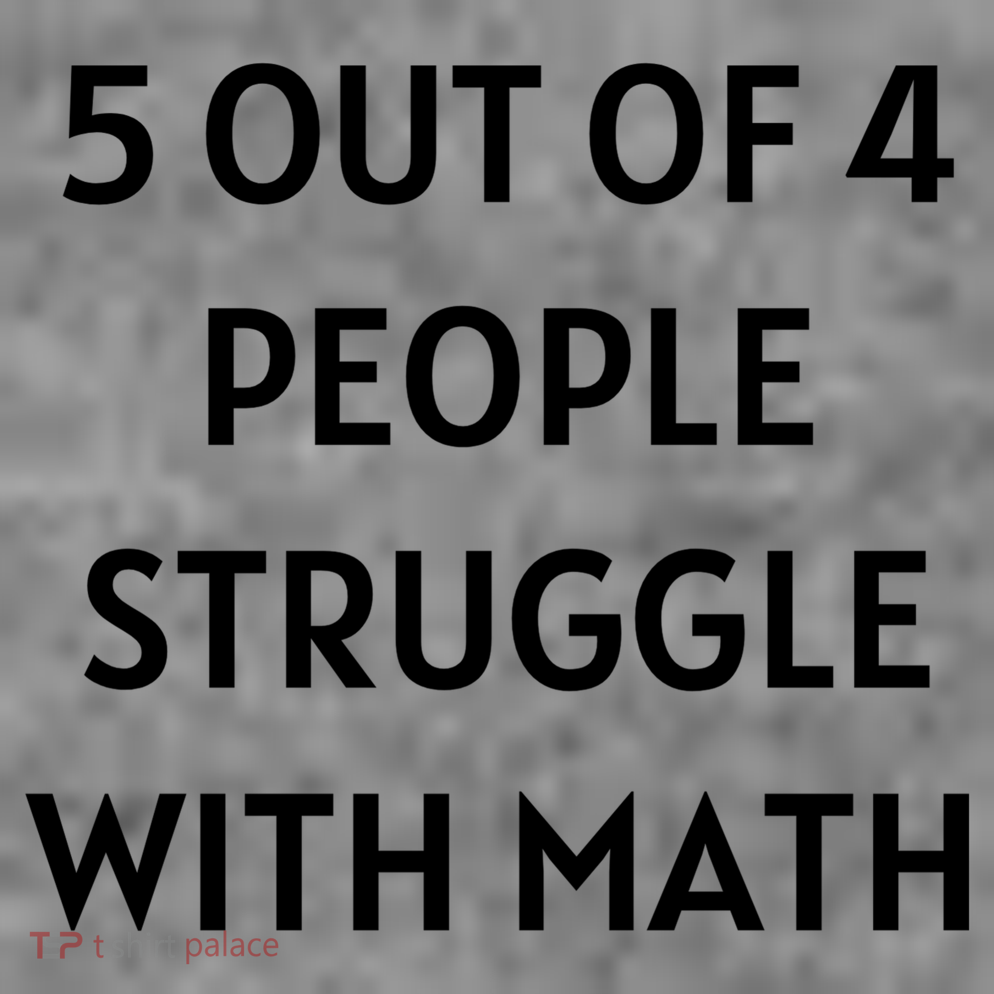 5 Out Of 4 People Struggle With Math Funny Sweatshirt