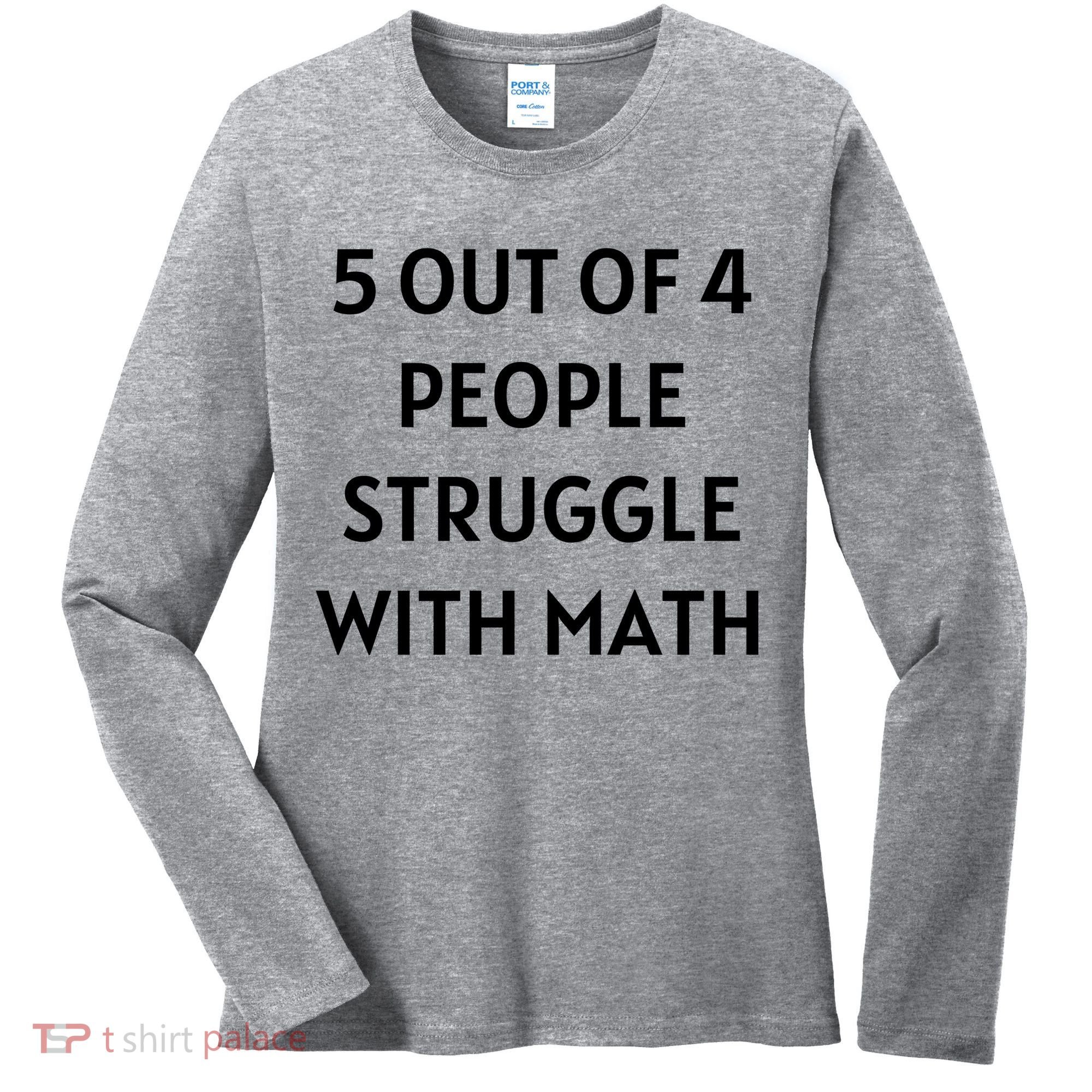 5 Out Of 4 People Struggle With Math Funny Women's Long Sleeve Shirt