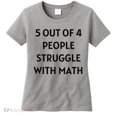5 Out Of 4 People Struggle With Math Funny Women's T-Shirt