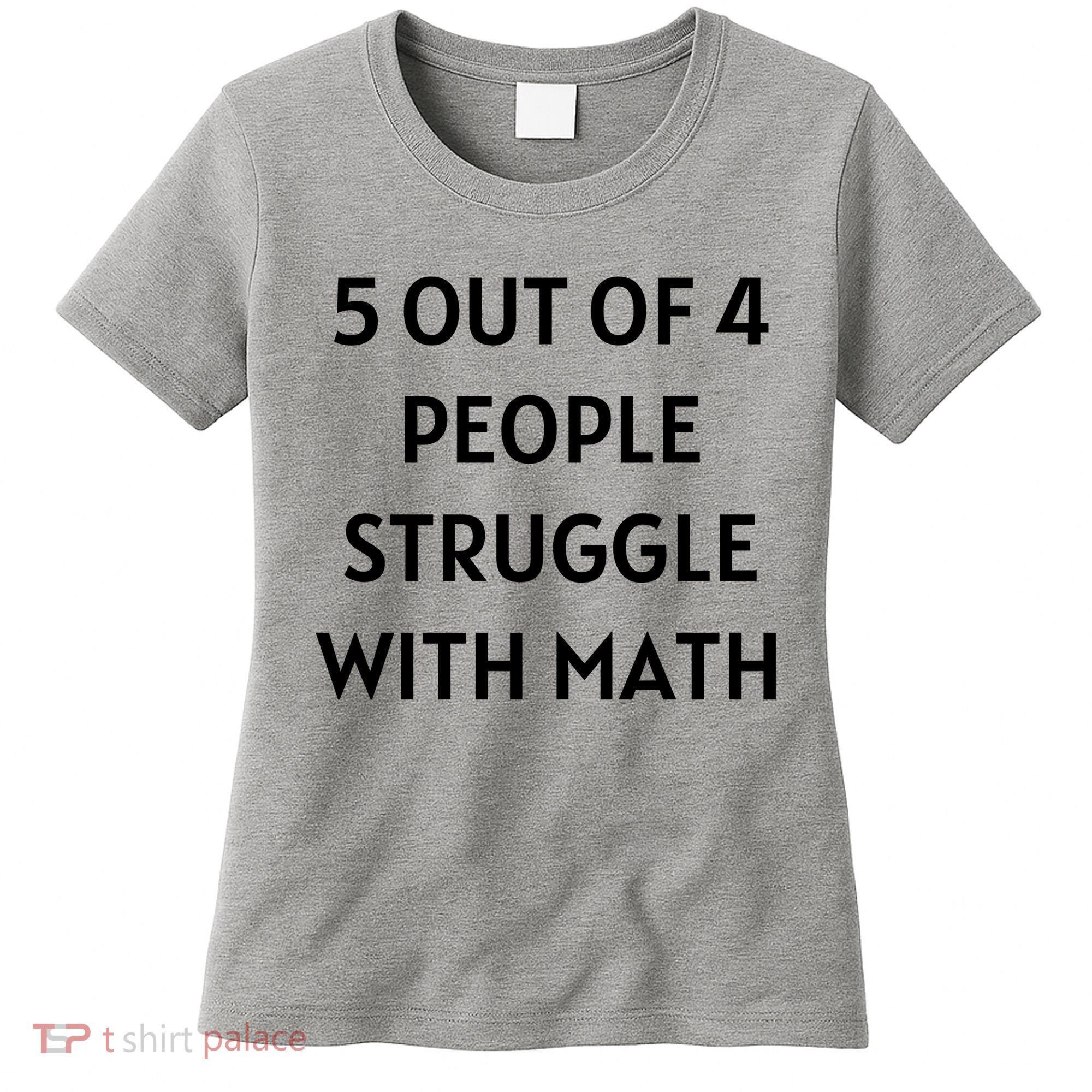 5 Out Of 4 People Struggle With Math Funny Women's T-Shirt