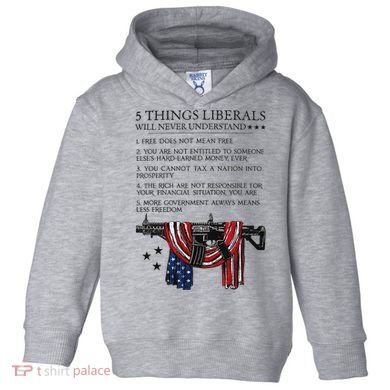 5 Thing Liberals Will Never Understand Toddler Hoodie