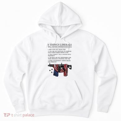 5 Thing Liberals Will Never Understand Hoodie