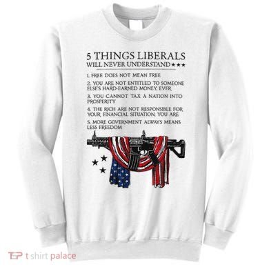 5 Thing Liberals Will Never Understand Sweatshirt