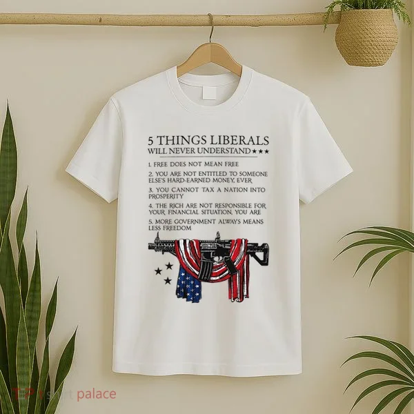 5 Thing Liberals Will Never Understand T-Shirt