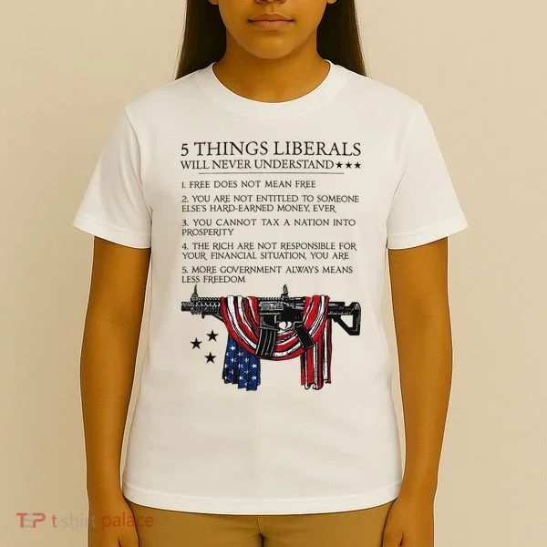 5 Thing Liberals Will Never Understand T-Shirt