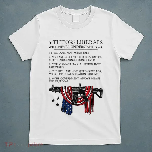 5 Thing Liberals Will Never Understand T-Shirt