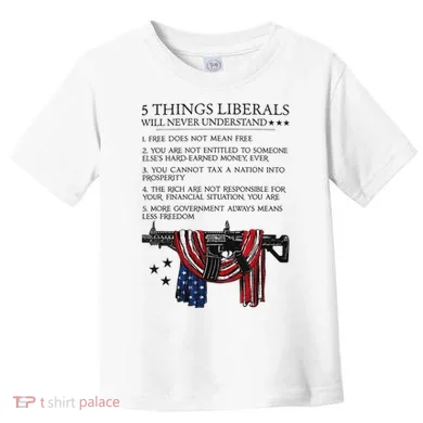5 Thing Liberals Will Never Understand Toddler T-Shirt