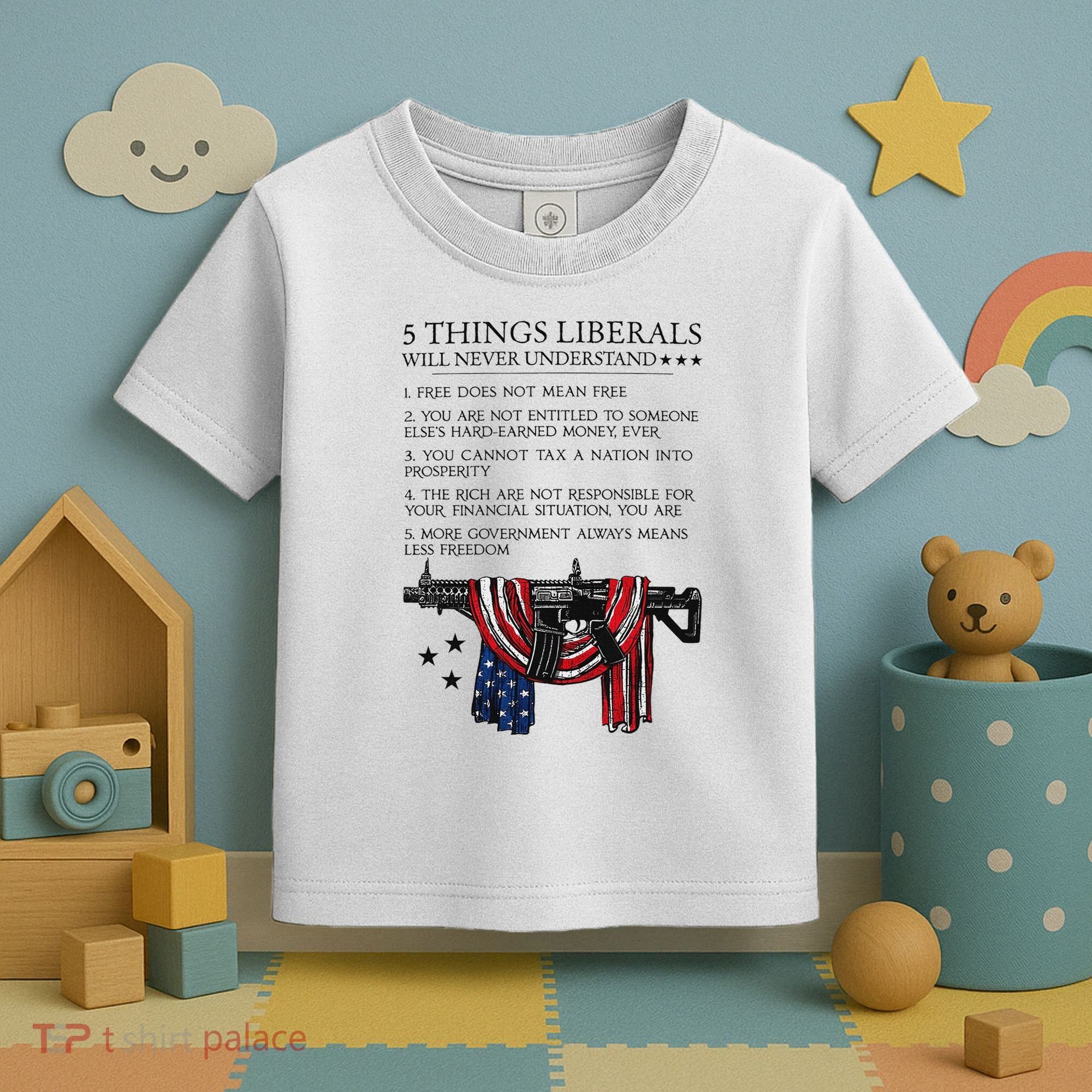 5 Thing Liberals Will Never Understand Toddler T-Shirt