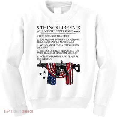 5 Thing Liberals Will Never Understand Kids Sweatshirt