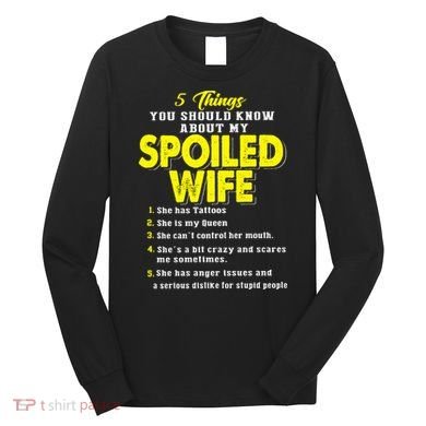5 Things You Should Know About My Spoiled Wife Long Sleeve Shirt