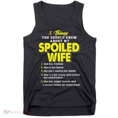 5 Things You Should Know About My Spoiled Wife Tank Top