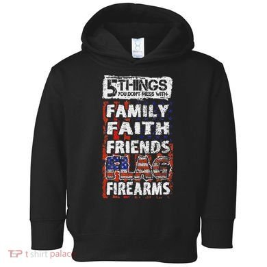5 Things You Dont Mess With For Proud Patriotic American Toddler Hoodie