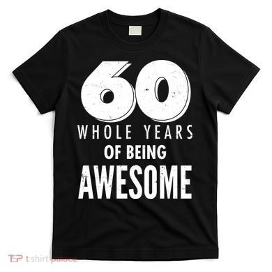 60 Whole Years Of Being Awesome Birthday T-Shirt